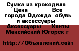 Сумка из крокодила › Цена ­ 15 000 - Все города Одежда, обувь и аксессуары » Аксессуары   . Ханты-Мансийский,Югорск г.